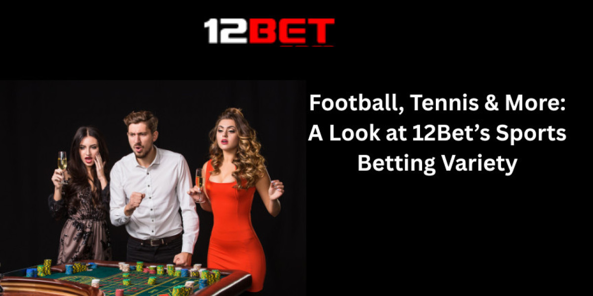 Football, Tennis & More: A Look at 12Bet’s Sports Betting Variety