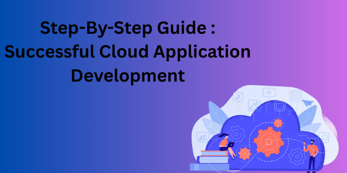 A Step-By-Step Guide to Successful Cloud Application Development