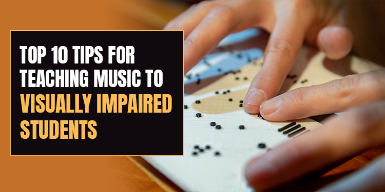 Top 10 Tips for Teaching Music to Visually Impaired Students