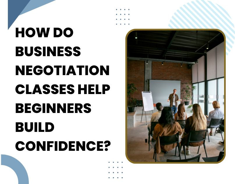 How Do Business Negotiation Classes Help Beginners Build Confidence?